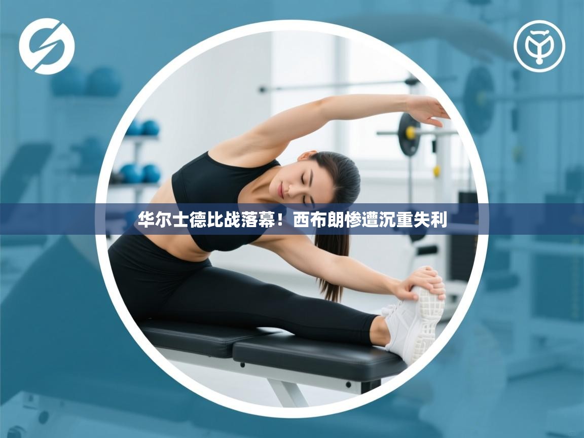 开云体育旧版下载地址-华尔士德比战落幕!西布朗惨遭沉重失利 第1张