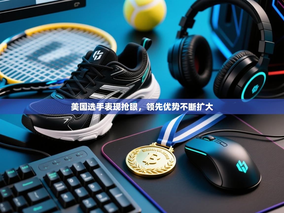开云体育在线玩-美国选手表现抢眼，领先优势不断扩大  第2张