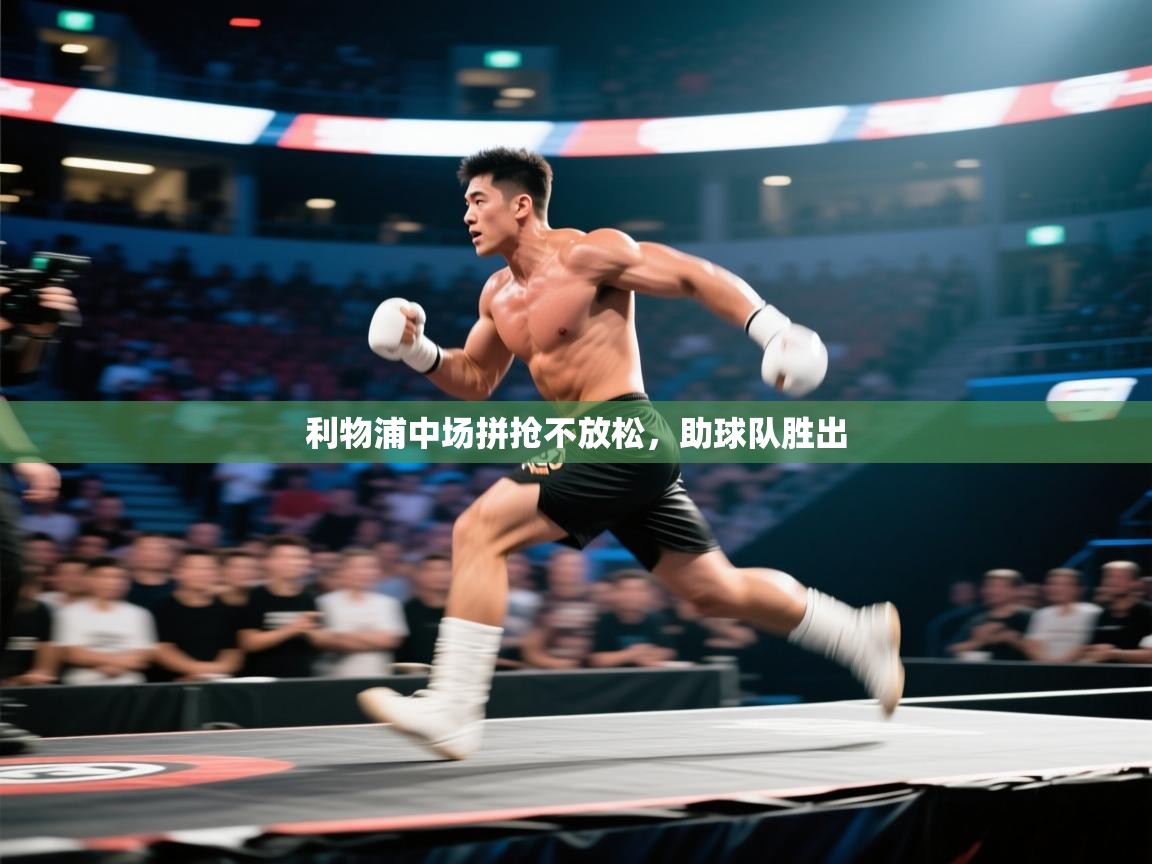 开云体育版本更新日志2025-利物浦中场拼抢不放松，助球队胜出  第3张