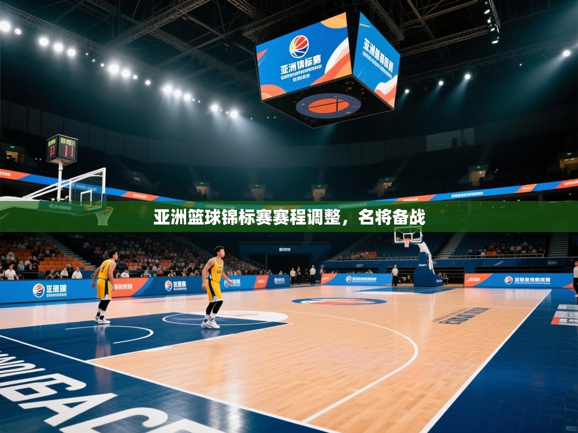 开云入口-亚洲篮球锦标赛赛程调整，名将备战  第4张