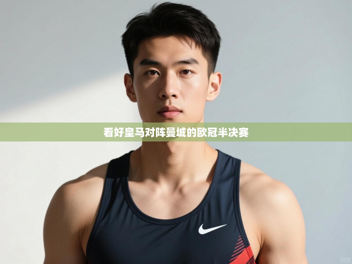 开云体育新人指引-看好皇马对阵曼城的欧冠半决赛  第3张