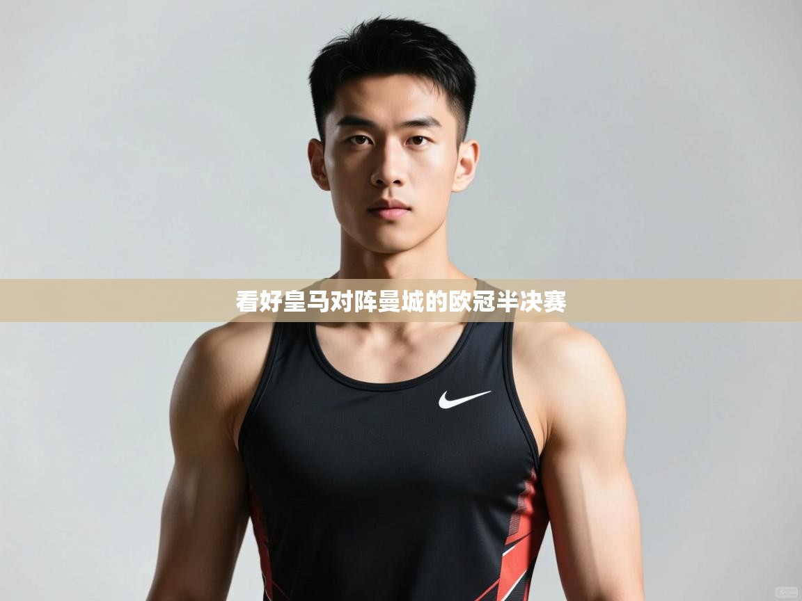 开云体育新人指引-看好皇马对阵曼城的欧冠半决赛  第4张