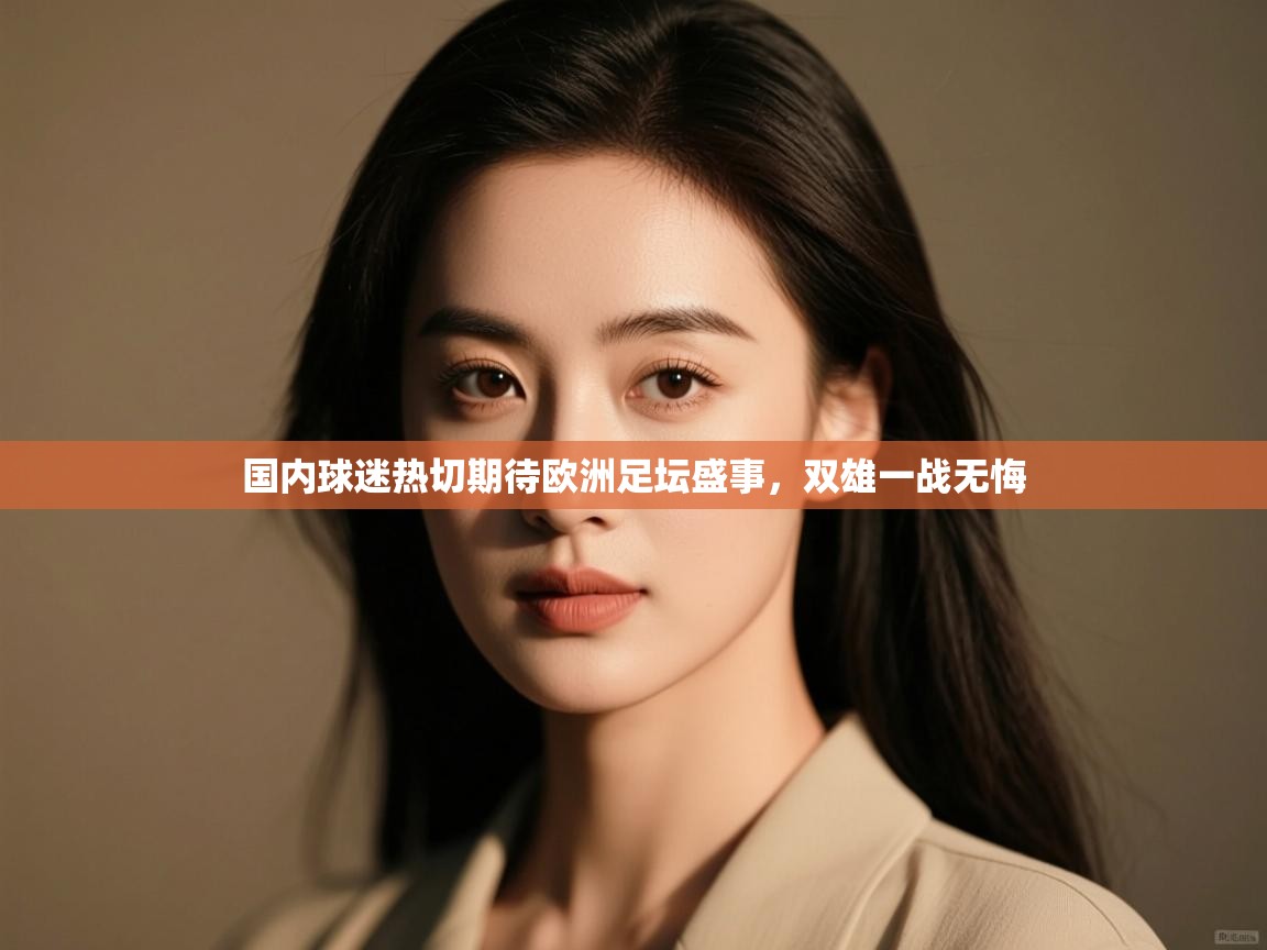 开云体育新人指引-国内球迷热切期待欧洲足坛盛事，双雄一战无悔  第3张