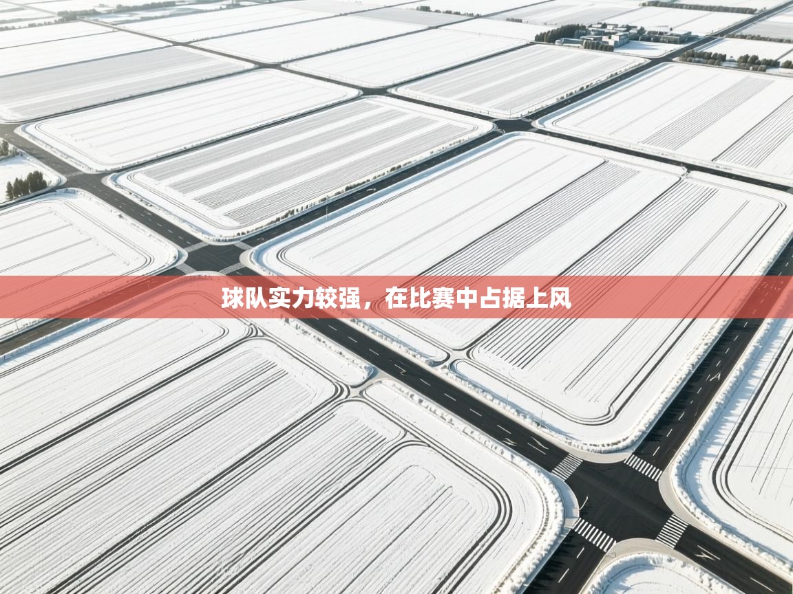 开云体育app在线-球队实力较强，在比赛中占据上风  第3张