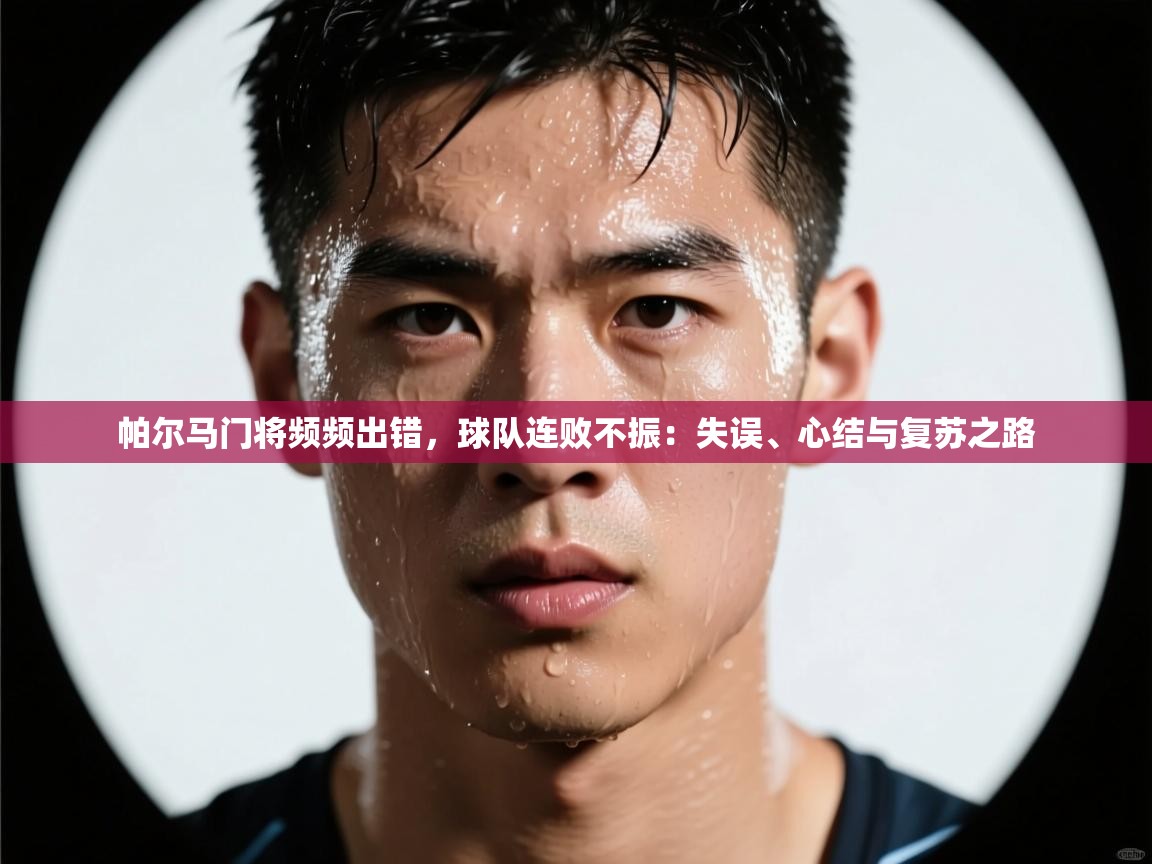 开云入口-帕尔马门将频频出错，球队连败不振：失误、心结与复苏之路  第3张