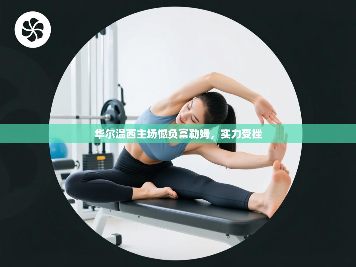 开云体育赛事比分直播-华尔温西主场憾负富勒姆，实力受挫  第3张