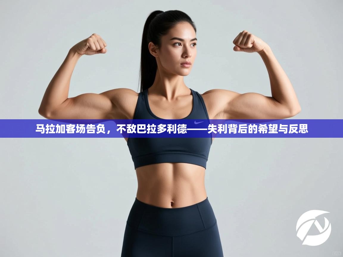 kaiyun sports-马拉加客场告负，不敌巴拉多利德——失利背后的希望与反思  第3张